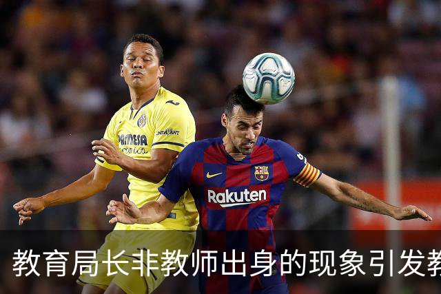 教育局长非教师出身的现象引发教育环境尴尬